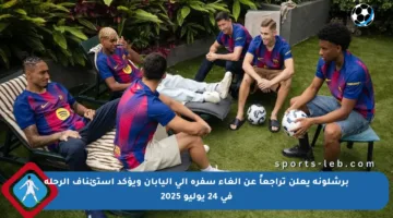 برشلونة يعلن تراجعاً عن إلغاء سفره إلى اليابان ويؤكد استئناف الرحلة في 24 يوليو 2025
